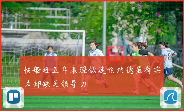 快船近五年表现低迷伦纳德虽有实力却缺乏领导力
